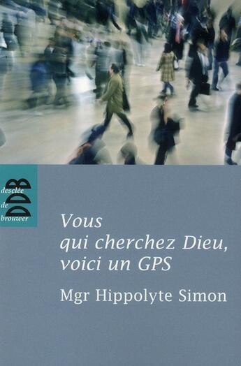 Couverture du livre « Vous qui cherchez Dieu, voici un GPS » de Hippolyte Simon aux éditions Desclee De Brouwer