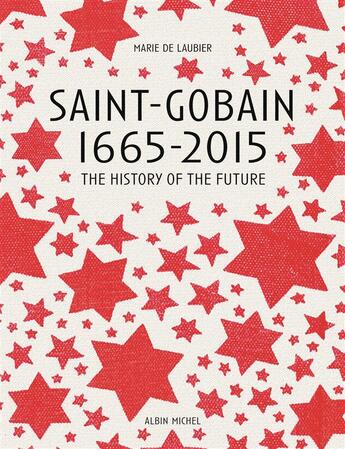 Couverture du livre « Saint-Gobain 1665-2015 ; the history of the futur » de Laubier Marie aux éditions Albin Michel