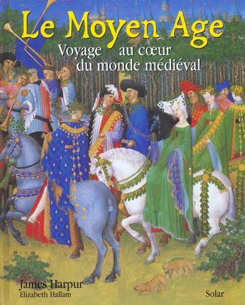 Couverture du livre « Le moyen age voyage au coeur du monde medieval » de Harpur James aux éditions Solar