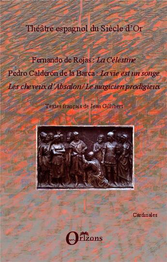 Couverture du livre « Théâtre espagnol du siècle d'or ; la Célestine, la vie est un songe, les cheveux d'Absalon, le magicien prodigieux » de Pedro Calderon De La Barca et Fernando De Rojas aux éditions Orizons