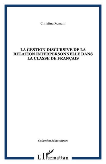 Couverture du livre « La gestion discursive de la relation interpersonnelle dans la classe de francais » de Christina Romain aux éditions Editions L'harmattan