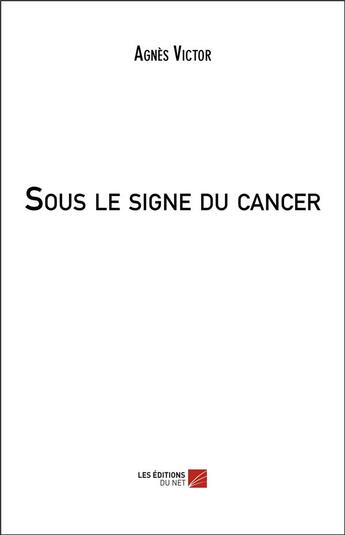 Couverture du livre « Sous le signe du cancer » de Agnes Victor aux éditions Editions Du Net