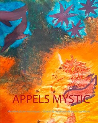 Couverture du livre « Appels mystic ; manifestations karmiques ; quand le mystique devient manifeste » de Sandrine Gilibert aux éditions Books On Demand