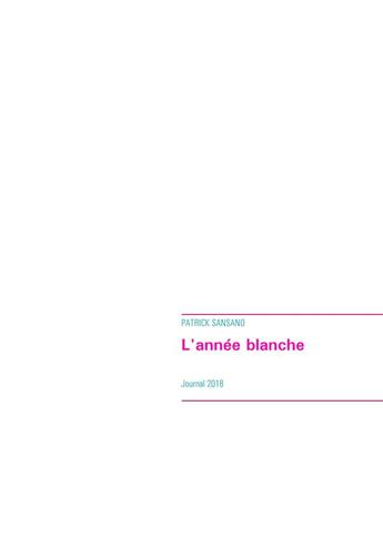 Couverture du livre « L'annee blanche - journal 2018 » de Patrick Sansano aux éditions Books On Demand