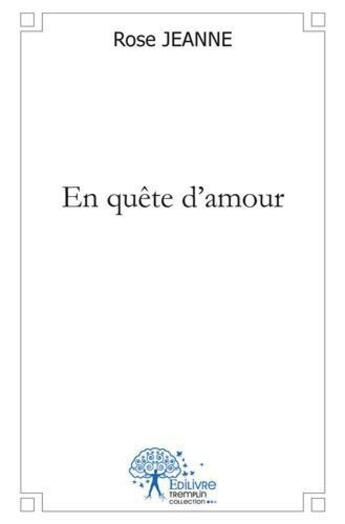 Couverture du livre « En quete d'amour » de Jeanne Rose aux éditions Edilivre