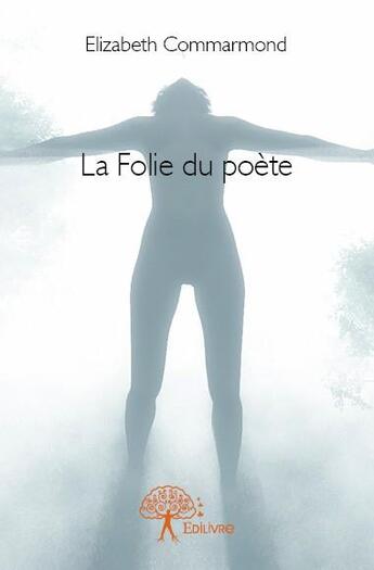 Couverture du livre « La folie du poète » de Elizabeth Commarmond aux éditions Edilivre