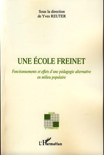 Couverture du livre « Une école freinet ; fonctionnements et effets d'une pédagogie alternative en milieu populaire » de Yves Reuter aux éditions L'harmattan