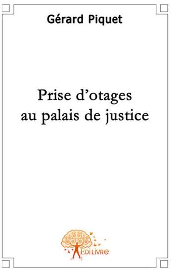 Couverture du livre « Prise d'otages au palais de justice » de Gerard Piquet aux éditions Edilivre