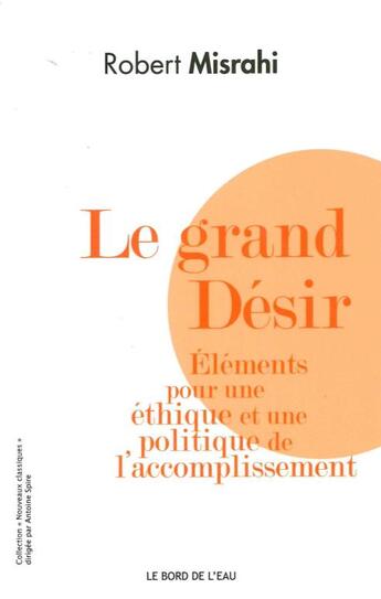 Couverture du livre « Le grand désir ; éléments pour une éthique et une politique de l'accomplissement » de Robert Misrahi aux éditions Bord De L'eau