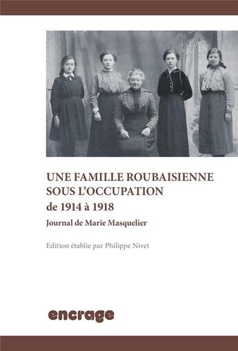 Couverture du livre « Une famille roubaisienne sous l'occupation de 1914 a 1918 - journal de marie masquelier » de Nivet/Philippe aux éditions Encrage