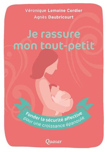 Couverture du livre « J'accompagne mon tout-petit ; fonder la sécurité affective pour une croissance épanouie » de Agnes Daubricourt et Veronique Lemoine-Cordier aux éditions Quasar