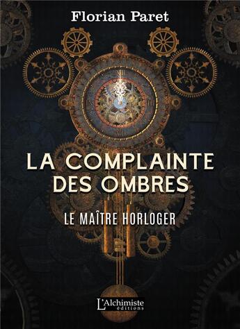 Couverture du livre « La complainte des ombres t.1 ; le maître horloger » de Florian Paret aux éditions L'alchimiste