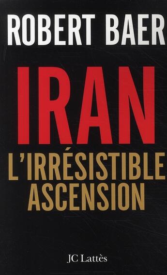 Couverture du livre « L'Iran, l'irrésistible ascension » de Baer-R aux éditions Lattes