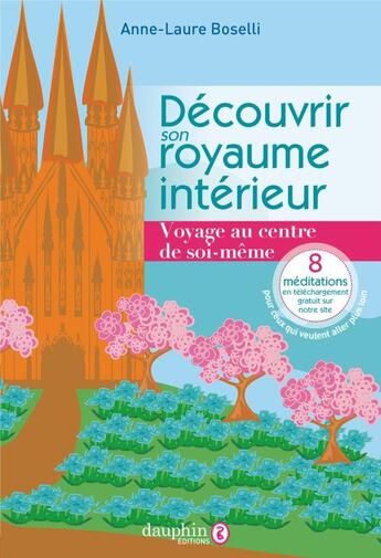 Couverture du livre « Découvrir son royaume intérieur : voyage au centre de soi-même » de Anne-Laure Boselli aux éditions Dauphin