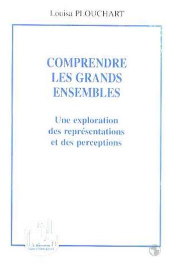 Couverture du livre « COMPRENDRE LES GRANDS ENSEMBLES : Une exploration des représentations et des perceptions » de Louisa Plouchart aux éditions L'harmattan