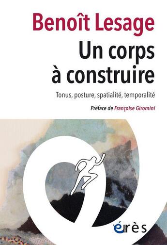 Couverture du livre « Un corps à construire ; tonus, posture, spatialité, temporalité » de Benoit Lesage aux éditions Eres