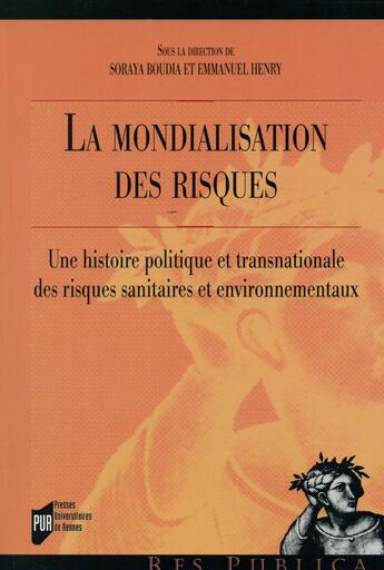 Couverture du livre « La mondialisation des risques ; une histoire politique et transnationale des risques sanitaires et environnementaux » de Emmanuel Henry et Soraya Boudia aux éditions Pu De Rennes