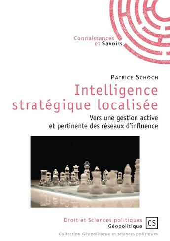 Couverture du livre « Intelligence stratégique localisée ; vers une gestion active et pertinente des réseaux d'influence » de Patrice Schoch aux éditions Connaissances Et Savoirs