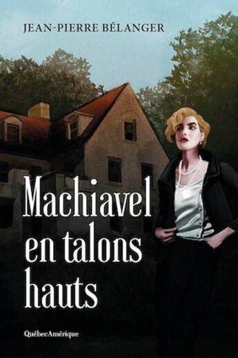 Couverture du livre « Machiavel en talons hauts » de Belanger Jean-Pierre aux éditions Quebec Amerique