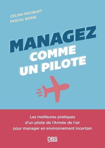 Couverture du livre « Managez comme un pilote : Les meilleures pratiques d'un pilote de l'armée de l'air pour manager en environnement incertain » de Pascal Borie et Celina Rocquet aux éditions De Boeck Superieur