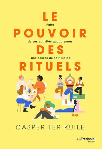 Couverture du livre « Le pouvoir des rituels : faire de ses activités quotidiennes une source de spiritualité » de Casper Ter Kuile aux éditions Guy Trédaniel