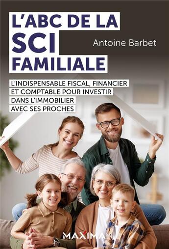 Couverture du livre « L'ABC de la SCI familiale : L'indispensable fiscal, financier et comptable pour investir dans l'immobilier avec ses proches » de Antoine Barbet aux éditions Maxima