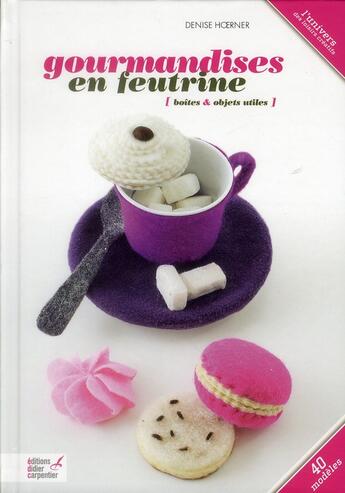 Couverture du livre « Gourmandises en feutrine ; boîtes et objets utiles » de Hoerner Denise aux éditions Editions Carpentier