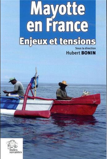 Couverture du livre « Mayotte en France ; enjeux et tensions » de Hubert Bonin aux éditions Les Indes Savantes