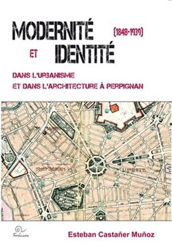 Couverture du livre « Modernité et identité dans l'urbanisme et dans l'architecture de Perpignan (1848-1939) » de Esteban Castaner Munoz aux éditions Trabucaire
