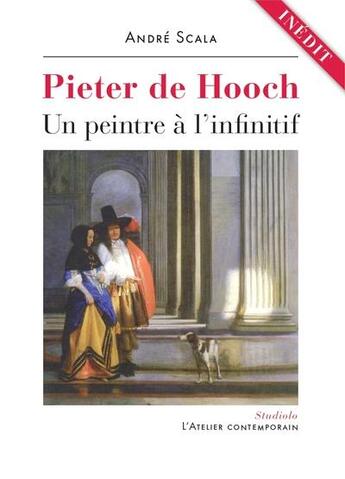 Couverture du livre « Pieter de Hooch, un peintre à l'infinit » de Andre Scala aux éditions Atelier Contemporain