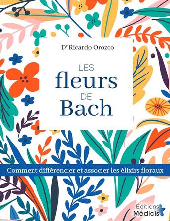 Couverture du livre « Les fleurs de Bach ; comment utiliser et associer les élixirs floraux » de Ricardo Orozco aux éditions Medicis