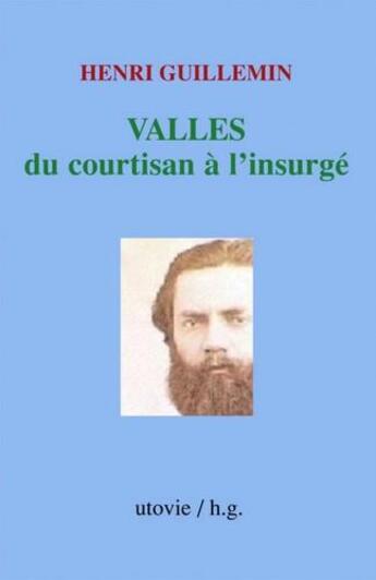 Couverture du livre « Vallès, du courtisan à l'insurgé » de Henri Guilemin aux éditions Utovie