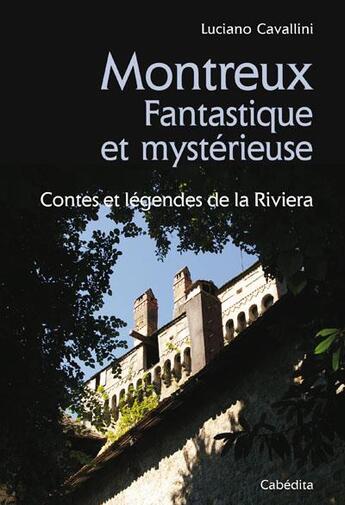 Couverture du livre « Montreux ; fantastique et mystérieuse ; contes et légendes de la Riviera » de Luciano Cavallini aux éditions Cabedita