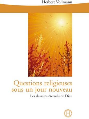 Couverture du livre « Questions religieuses sous un jour nouveau ; les desseins éternles de Dieu » de Herbert Vollmann aux éditions Editions Du Graal