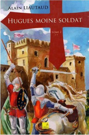 Couverture du livre « Hugues, moine soldat Tome 2 » de Alain Liautaud aux éditions Campanile