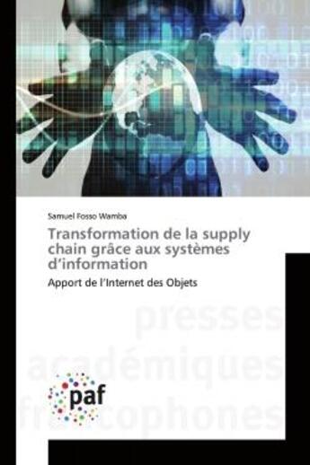 Couverture du livre « Transformation de la supply chain grâce aux systèmes d'information : Apport de l'Internet des Objets » de Samuel Fosso Wamba aux éditions Presses Academiques Francophones