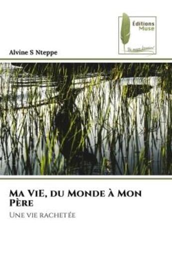 Couverture du livre « Ma vie, du monde a mon pere - une vie rachetee » de Nteppe Alvine S aux éditions Muse