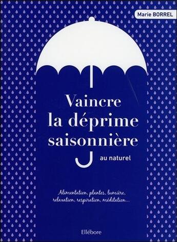 Couverture du livre « Vaincre la déprime saisonnière au naturel ; lumière, plantes, alimentation, respiration » de Marie Borrel aux éditions Ellebore