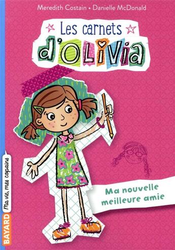 Couverture du livre « Les carnets d'Olivia Tome 1 : ma nouvelle meilleure amie » de Meredith Costain et Danielle Mcdonald aux éditions Bayard Jeunesse