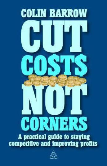 Couverture du livre « Cut costs not corners - practical guide to staying competitive and improving profits » de Colin Barrow aux éditions Kogan Page