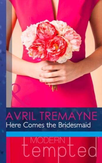 Couverture du livre « Here Comes the Bridesmaid (Mills & Boon Modern Tempted) » de Avril Tremayne aux éditions Mills & Boon Series