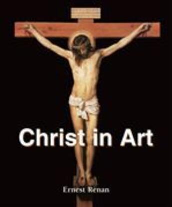 Couverture du livre « Christ in Art » de Ernest Renan aux éditions Parkstone International