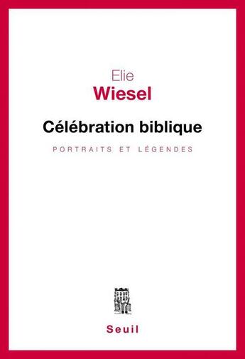 Couverture du livre « Célébration biblique ; portraits et légendes » de Elie Wiesel aux éditions Seuil