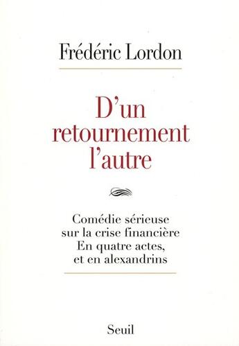 Couverture du livre « D'un retournement l'autre ; comédie sérieuse sur la crise financière, en quatre actes, et en alexandrins » de Frederic Lordon aux éditions Seuil