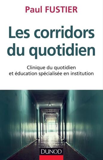 Couverture du livre « Les corridors du quotidien ; clinique du quotidien et éducation specialisée en institution » de Paul Fustier aux éditions Dunod