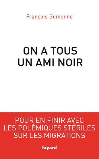 Couverture du livre « On a tous un ami noir ; pour en finir avec les polémiques stériles sur les migrations » de Francois Gemenne aux éditions Fayard