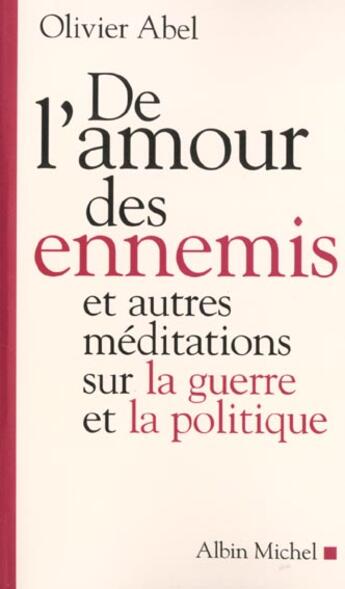 Couverture du livre « De L'Amour Des Ennemis ; Et Autres Considerations Inactuelles Sur La Guerre Et La Politique » de Olivier Abel aux éditions Albin Michel