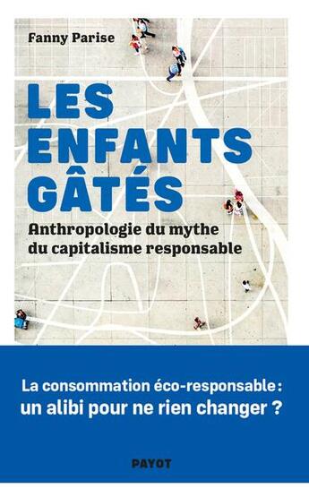 Couverture du livre « Les enfants gâtés : anthropologie du mythe du capitalisme responsable » de Fanny Parise aux éditions Payot