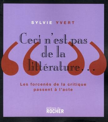 Couverture du livre « Ceci n'est pas de la littérature... les forcenés de la critique passent à l'acte » de Sylvie Yvert aux éditions Rocher