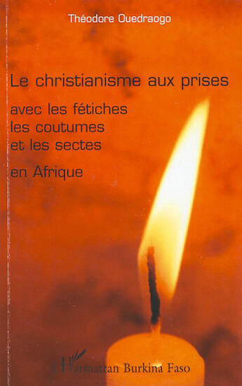 Couverture du livre « Le christianisme aux prises ; avec les fétiches les coutumes et les sectes en Afrique » de Theodore Ouedraogo aux éditions L'harmattan